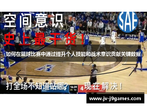 如何在篮球比赛中通过提升个人技能和战术意识贡献关键数据