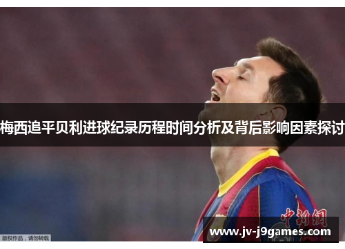 梅西追平贝利进球纪录历程时间分析及背后影响因素探讨