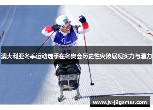 澳大利亚冬季运动选手在冬奥会历史性突破展现实力与潜力
