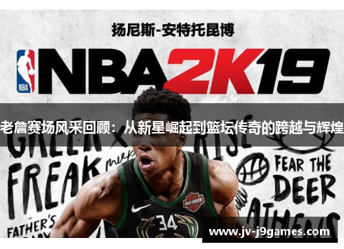 老詹赛场风采回顾:从新星崛起到篮坛传奇的跨越与辉煌 老詹赛场风采回顾:从新星崛起到篮坛传奇的跨越与辉煌
