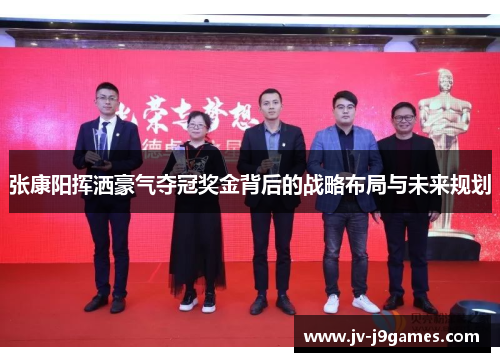 张康阳挥洒豪气夺冠奖金背后的战略布局与未来规划