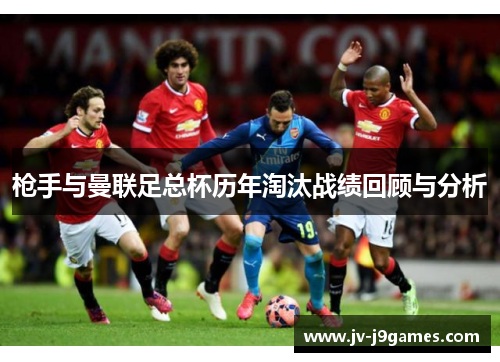 枪手与曼联足总杯历年淘汰战绩回顾与分析