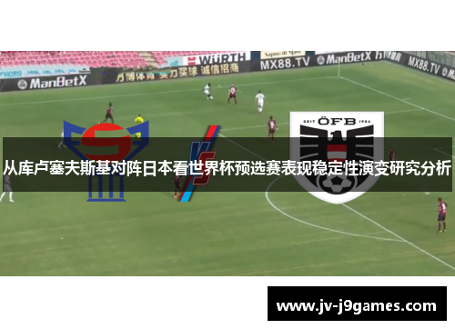 从库卢塞夫斯基对阵日本看世界杯预选赛表现稳定性演变研究分析