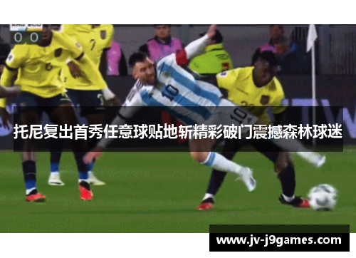 托尼复出首秀任意球贴地斩精彩破门震撼森林球迷