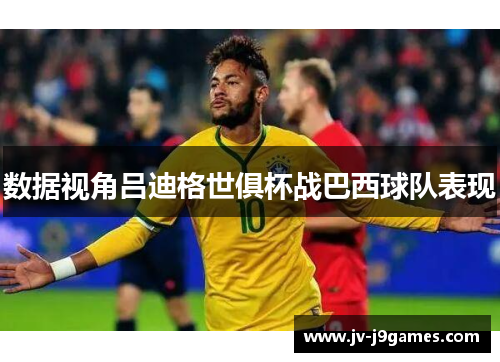 数据视角吕迪格世俱杯战巴西球队表现